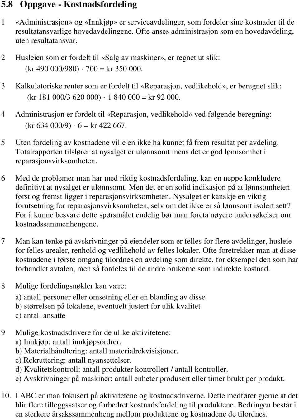 3 Kalkulatoriske renter som er fordelt til «Reparasjon, vedlikehold», er beregnet slik: (kr 181 000/3 620 000) 1 840 000 = kr 92 000.