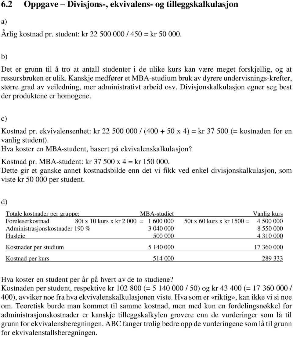 Kanskje medfører et MBA-studium bruk av dyrere undervisnings-krefter, større grad av veiledning, mer administrativt arbeid osv. Divisjonskalkulasjon egner seg best der produktene er homogene.