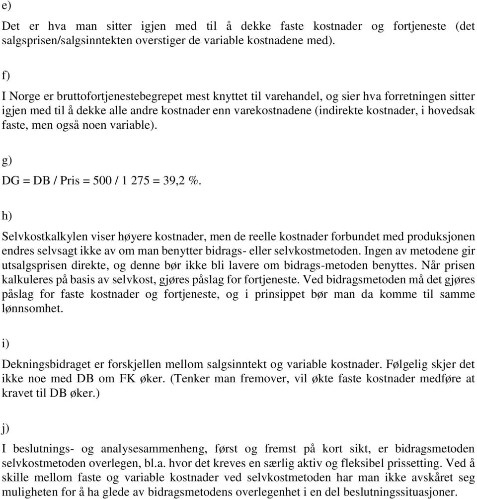 faste, men også noen variable). g) DG = DB / Pris = 500 / 1 275 = 39,2 %.