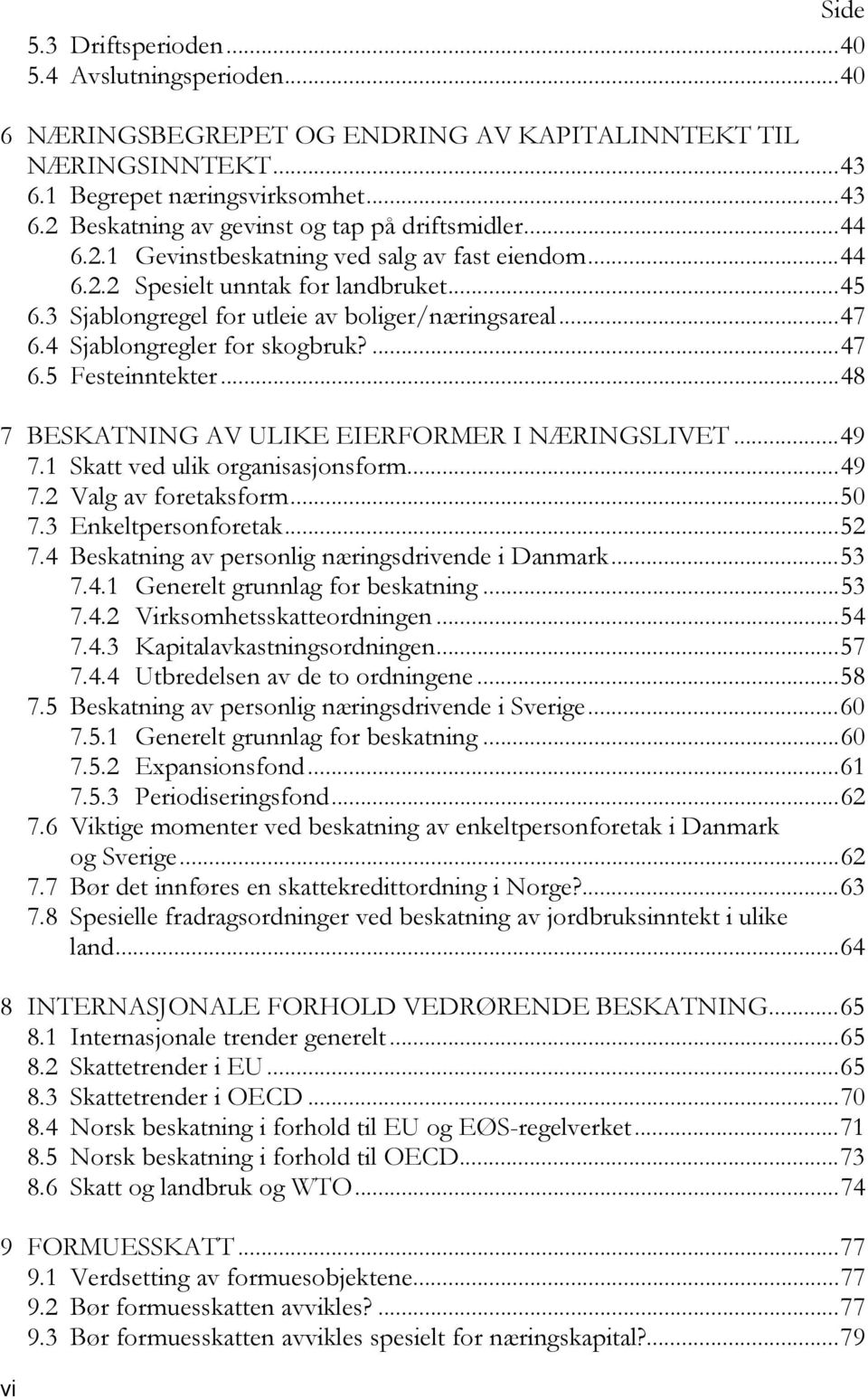 ..48 7 BESKATNING AV ULIKE EIERFORMER I NÆRINGSLIVET...49 7.1 Skatt ved ulik organisasjonsform...49 7.2 Valg av foretaksform...50 7.3 Enkeltpersonforetak...52 7.