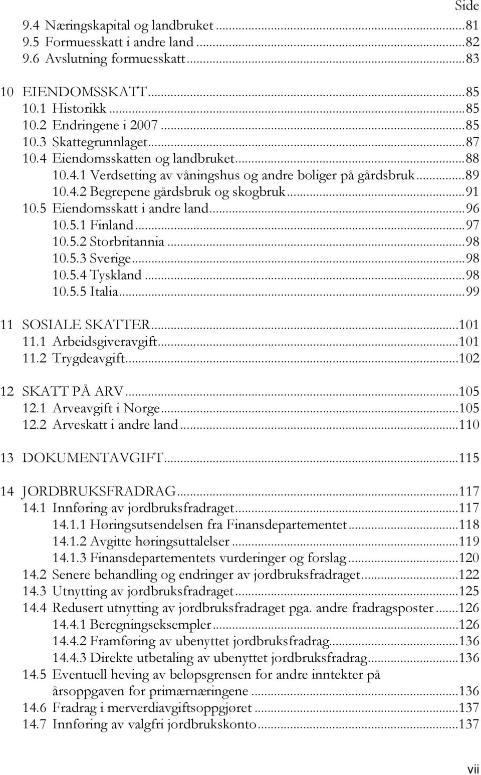 ..97 10.5.2 Storbritannia...98 10.5.3 Sverige...98 10.5.4 Tyskland...98 10.5.5 Italia...99 11 SOSIALE SKATTER...101 11.1 Arbeidsgiveravgift...101 11.2 Trygdeavgift...102 12 SKATT PÅ ARV...105 12.