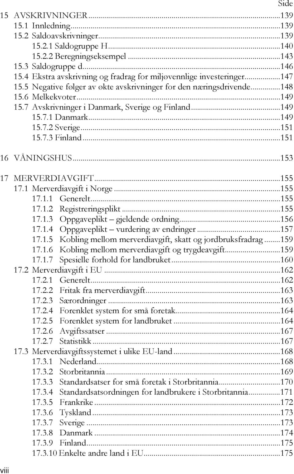 7 Avskrivninger i Danmark, Sverige og Finland...149 15.7.1 Danmark...149 15.7.2 Sverige...151 15.7.3 Finland...151 16 VÅNINGSHUS...153 17 MERVERDIAVGIFT...155 17.1 Merverdiavgift i Norge...155 17.1.1 Generelt.