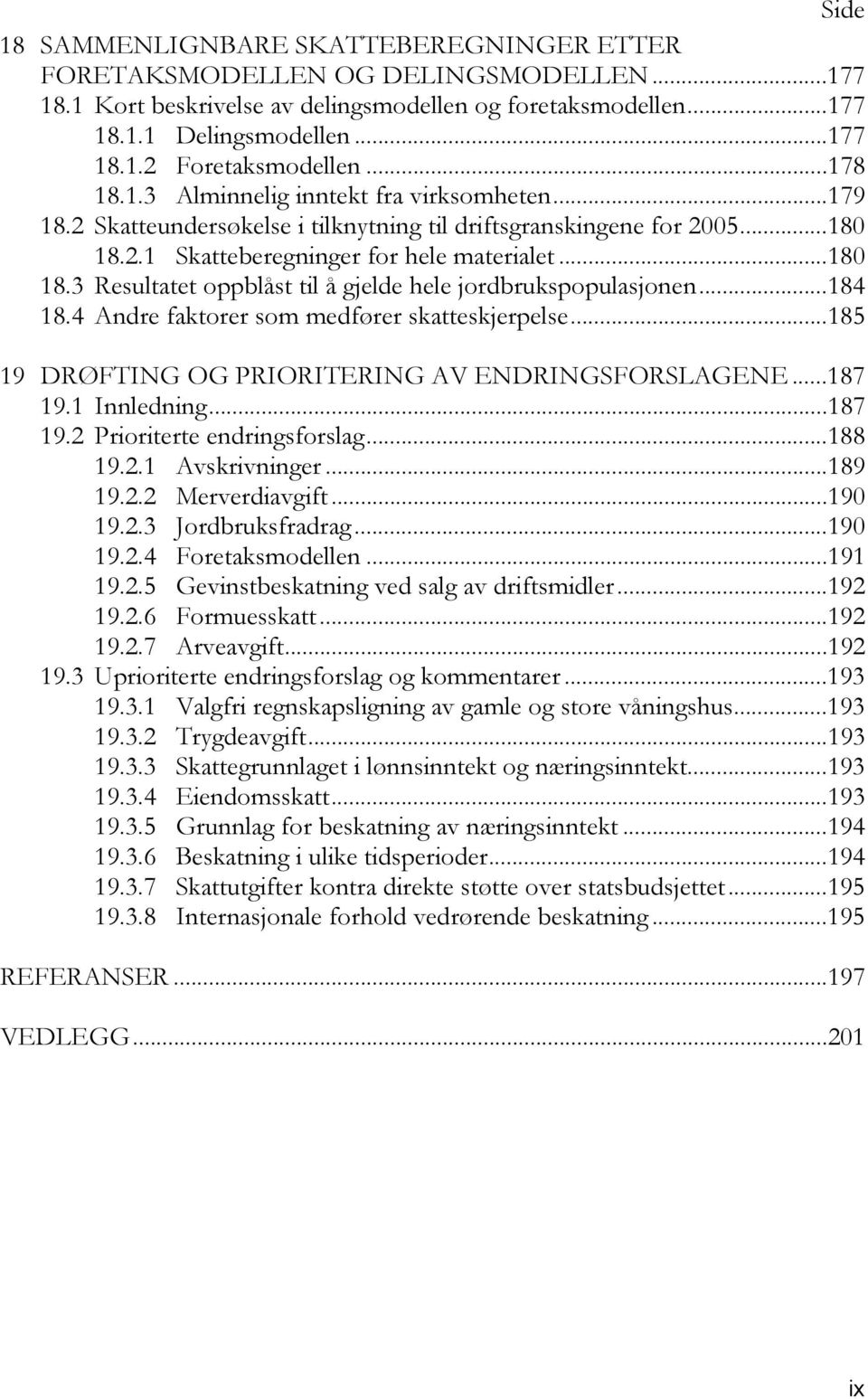 ..184 18.4 Andre faktorer som medfører skatteskjerpelse...185 19 DRØFTING OG PRIORITERING AV ENDRINGSFORSLAGENE...187 19.1 Innledning...187 19.2 Prioriterte endringsforslag...188 19.2.1 Avskrivninger.