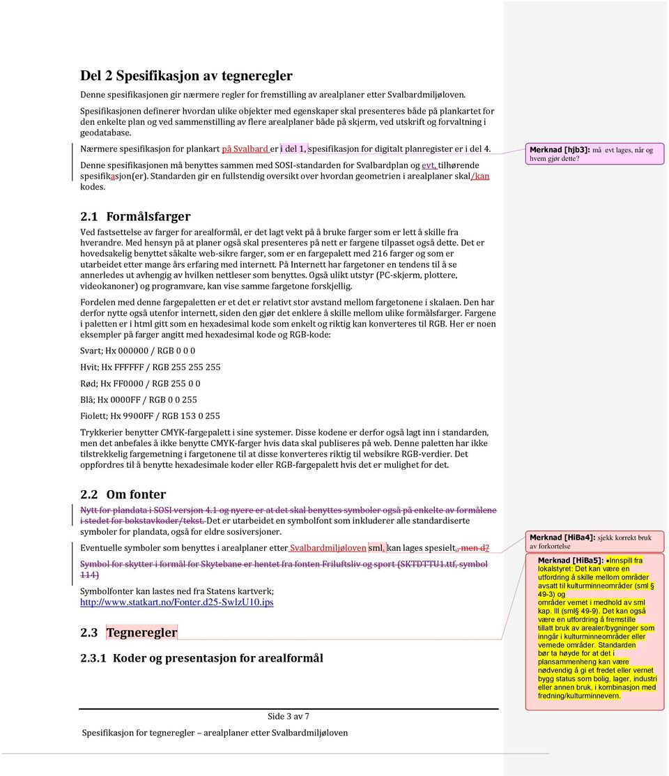 forvaltning i geodatabase. Nærmere spesifikasjon for plankart på Svalbard er i del 1, spesifikasjon for digitalt planregister er i del 4.