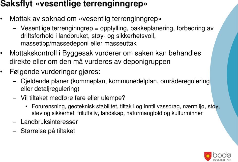 deponigruppen Følgende vurderinger gjøres: Gjeldende planer (kommeplan, kommunedelplan, områderegulering eller detaljregulering) Vil tiltaket medføre fare eller ulempe?