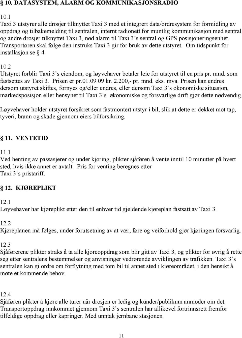 og andre drosjer tilknyttet Taxi 3, nød alarm til Taxi 3 s sentral og GPS posisjoneringsenhet. Transportøren skal følge den instruks Taxi 3 gir for bruk av dette utstyret.