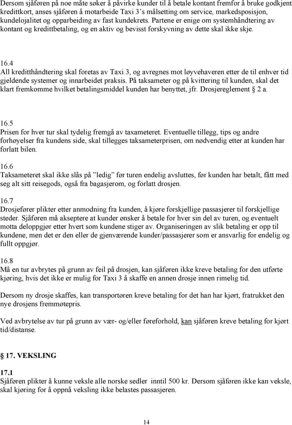 4 All kreditthåndtering skal foretas av Taxi 3, og avregnes mot løyvehaveren etter de til enhver tid gjeldende systemer og innarbeidet praksis.