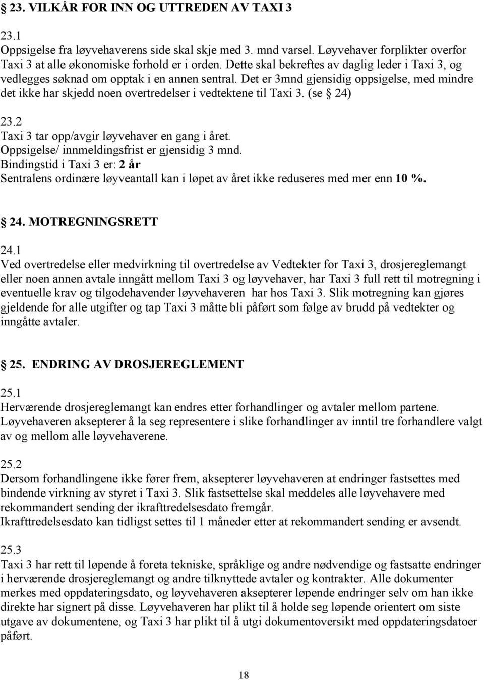 Det er 3mnd gjensidig oppsigelse, med mindre det ikke har skjedd noen overtredelser i vedtektene til Taxi 3. (se 24) 23.2 Taxi 3 tar opp/avgir løyvehaver en gang i året.