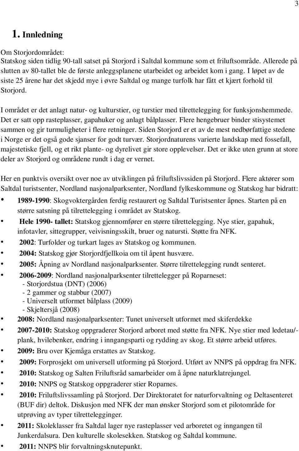 I løpet av de siste 25 årene har det skjedd mye i øvre Saltdal og mange turfolk har fått et kjært forhold til Storjord.