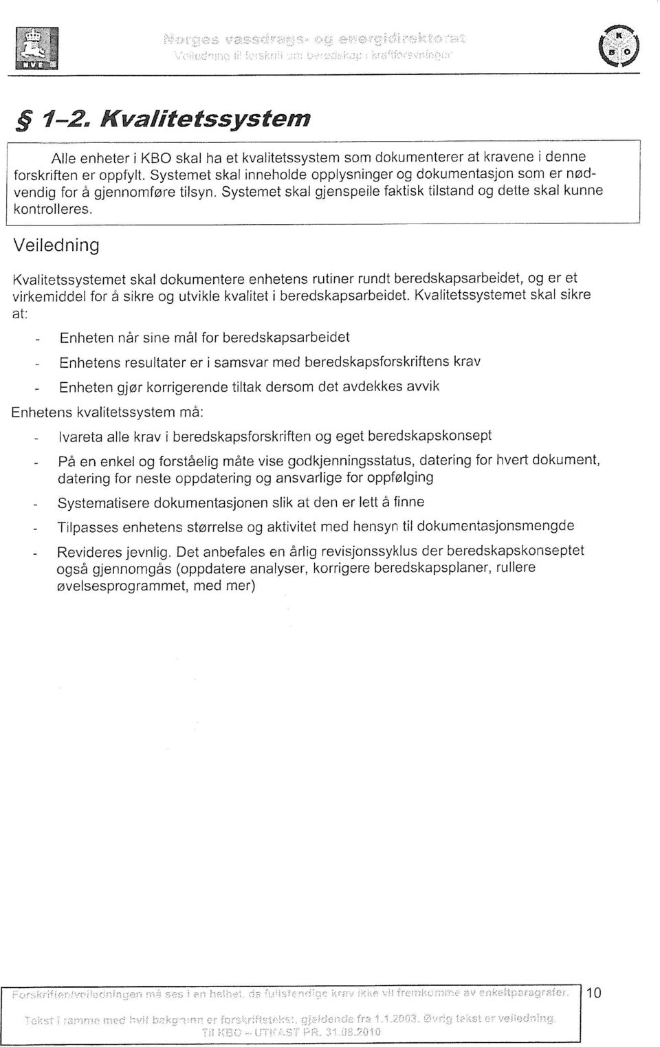 Veiledning Kvalitetssystemet skal dokumentere enhetens rutiner rundt beredskapsarbeidet, og er et virkemiddel for å sikre og utvikle kvalitet i beredskapsarbeidet.