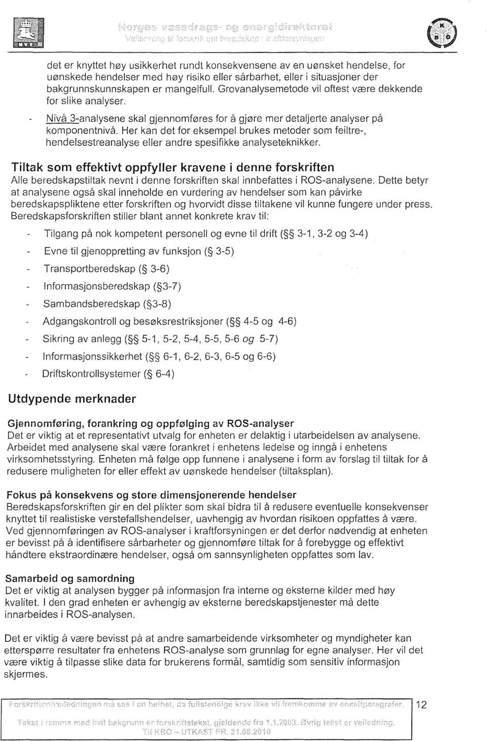 Her kan det for eksempel brukes metoder som feiltre-, hendelsestreanalyse eller andre spesifikke analyseteknikker.