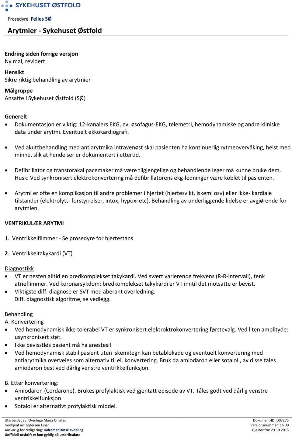 Ved akuttbehandling med antiarytmika intravenøst skal pasienten ha kontinuerlig rytmeovervåking, helst med minne, slik at hendelser er dokumentert i ettertid.