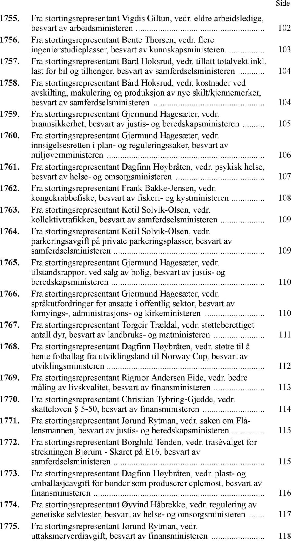 last for bil og tilhenger, besvart av samferdselsministeren... 104 1758. Fra stortingsrepresentant Bård Hoksrud, vedr.