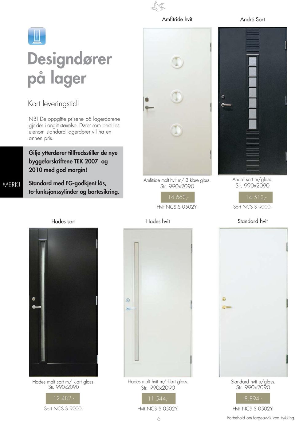 Standard med FG-godkjent lås, to-funksjonssylinder og bortesikring. Amfitride malt hvit m/ 3 klare glass. Str. 990x2090 14.513,- 14.663,- André sort m/glass. Str. 990x2090 Hvit NCS S 0502Y.