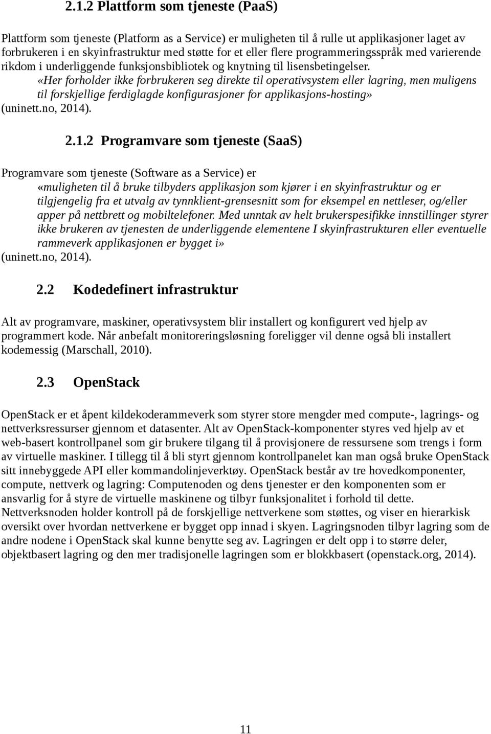 «Her forholder ikke forbrukeren seg direkte til operativsystem eller lagring, men muligens til forskjellige ferdiglagde konfigurasjoner for applikasjons-hosting» (uninett.no, 2014