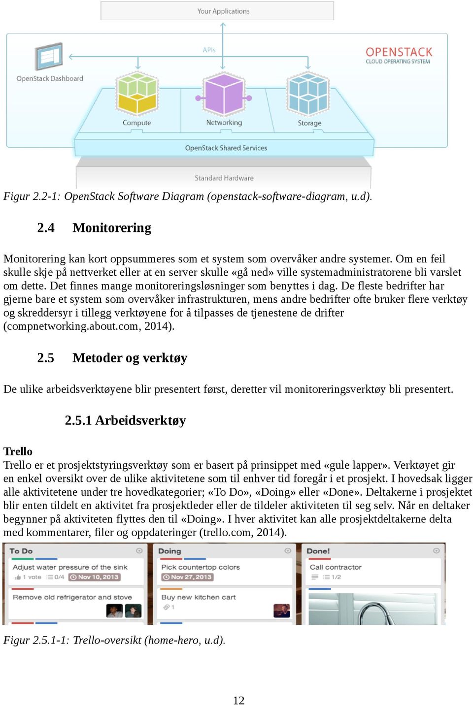 De fleste bedrifter har gjerne bare et system som overvåker infrastrukturen, mens andre bedrifter ofte bruker flere verktøy og skreddersyr i tillegg verktøyene for å tilpasses de tjenestene de