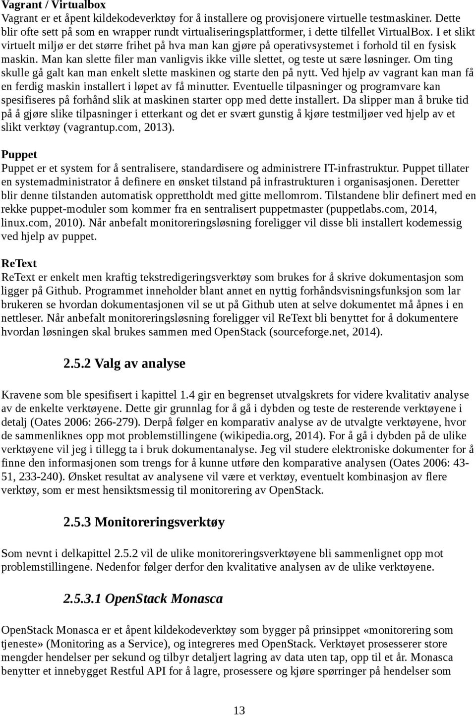 I et slikt virtuelt miljø er det større frihet på hva man kan gjøre på operativsystemet i forhold til en fysisk maskin.