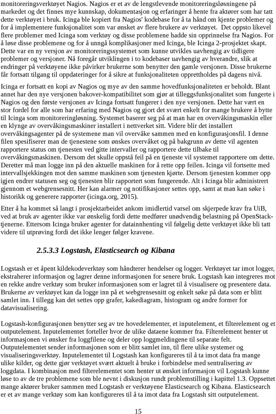 Icinga ble kopiert fra Nagios' kodebase for å ta hånd om kjente problemer og for å implementere funksjonalitet som var ønsket av flere brukere av verktøyet.