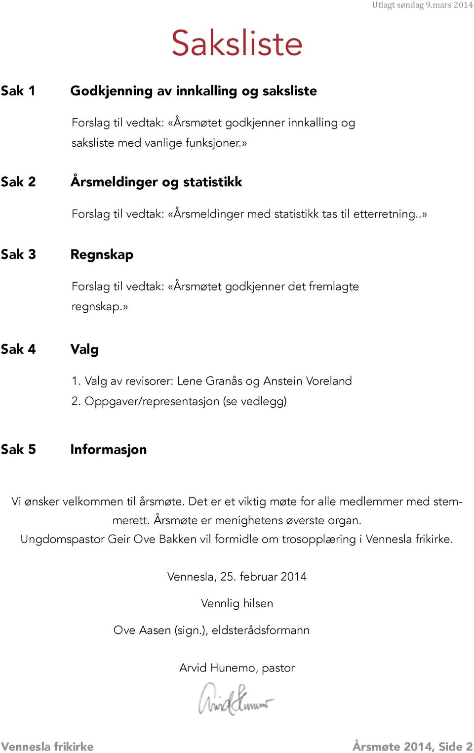 Valg av revisorer: Lene Granås og Anstein Voreland 2. Oppgaver/representasjon (se vedlegg) Informasjon Vi ønsker velkommen til årsmøte. Det er et viktig møte for alle medlemmer med stemmerett.