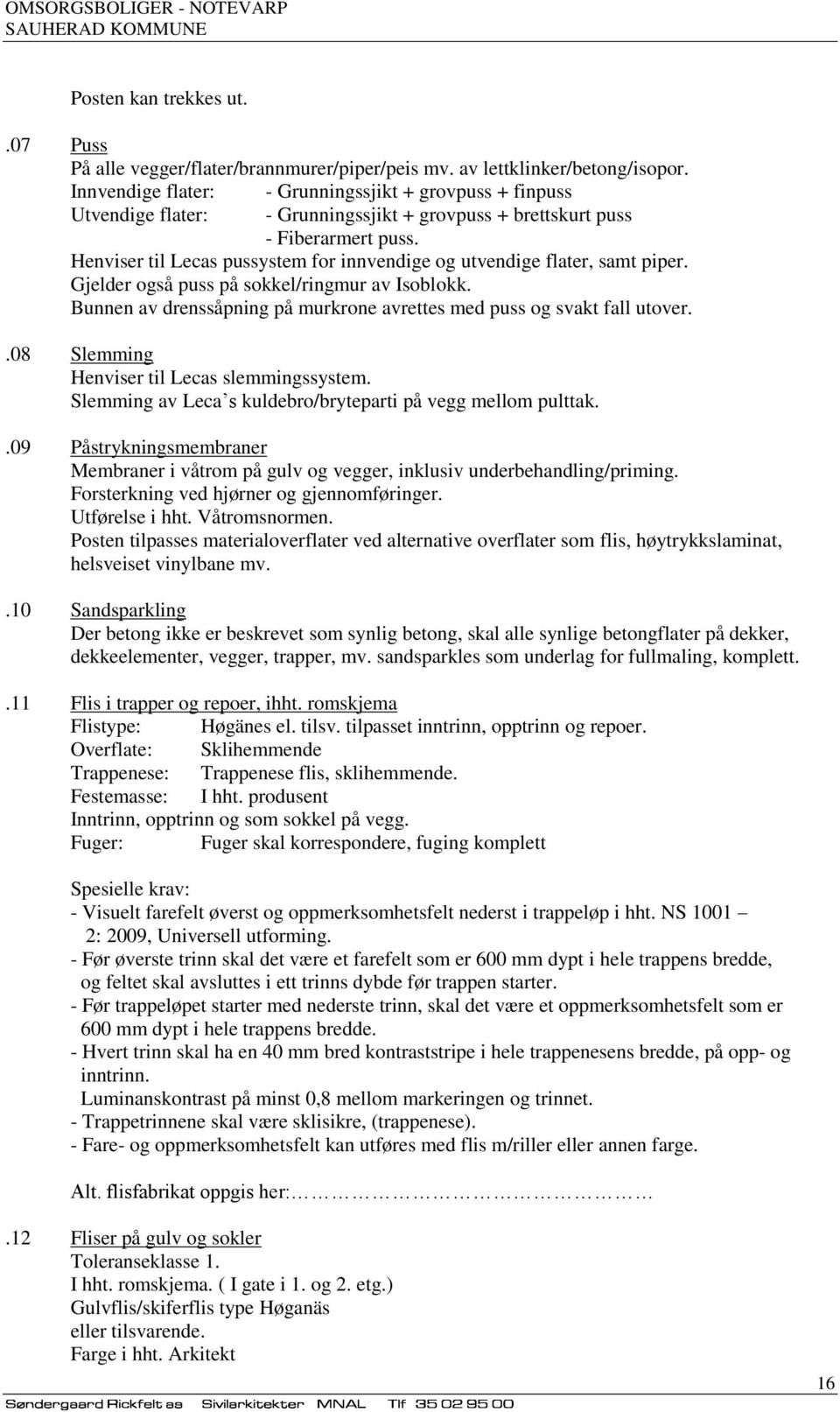 Henviser til Lecas pussystem for innvendige og utvendige flater, samt piper. Gjelder også puss på sokkel/ringmur av Isoblokk. Bunnen av drenssåpning på murkrone avrettes med puss og svakt fall utover.