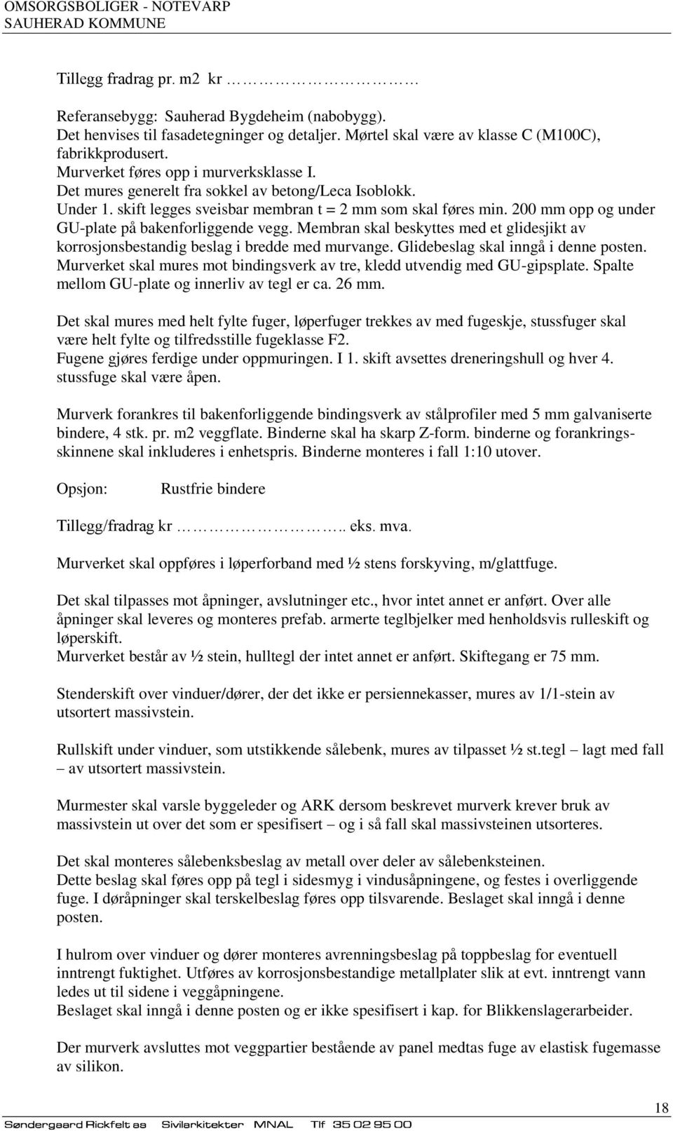 200 mm opp og under GU-plate på bakenforliggende vegg. Membran skal beskyttes med et glidesjikt av korrosjonsbestandig beslag i bredde med murvange. Glidebeslag skal inngå i denne posten.