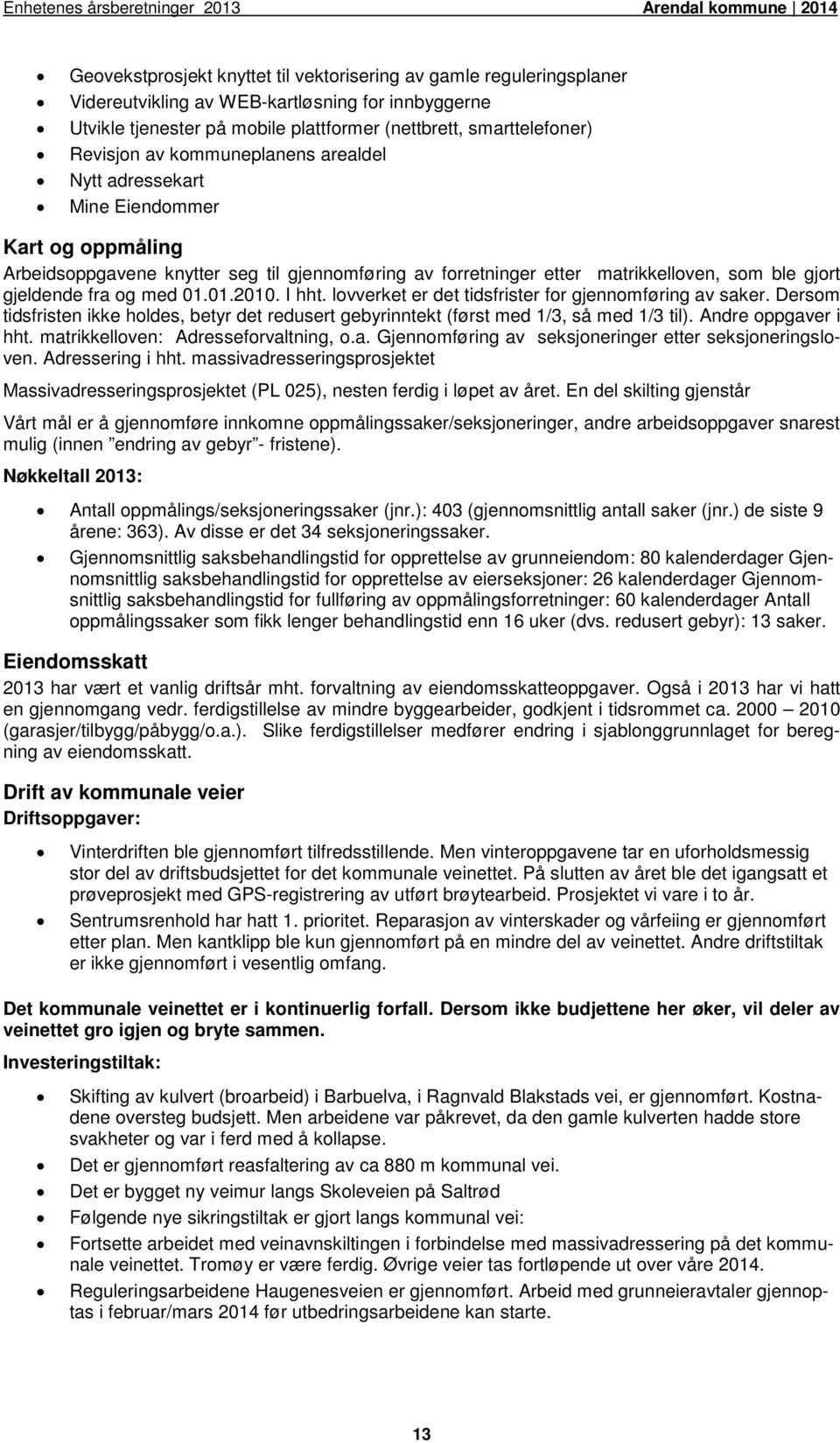 matrikkelloven, som ble gjort gjeldende fra og med 01.01.2010. I hht. lovverket er det tidsfrister for gjennomføring av saker.