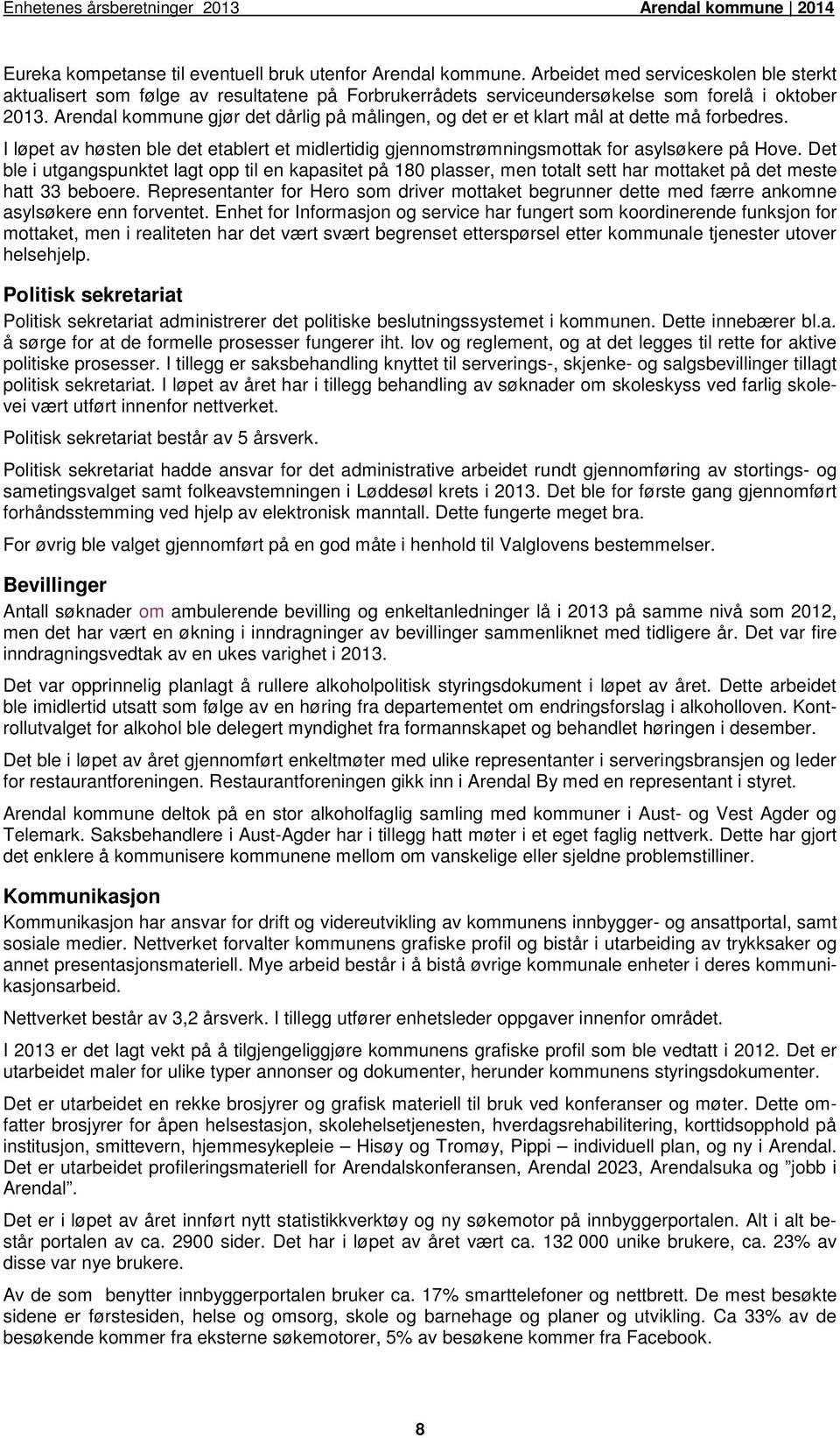 Arendal kommune gjør det dårlig på ingen, og det er et klart at dette må forbedres. I løpet av høsten ble det etablert et midlertidig gjennomstrømningsmottak for asylsøkere på Hove.