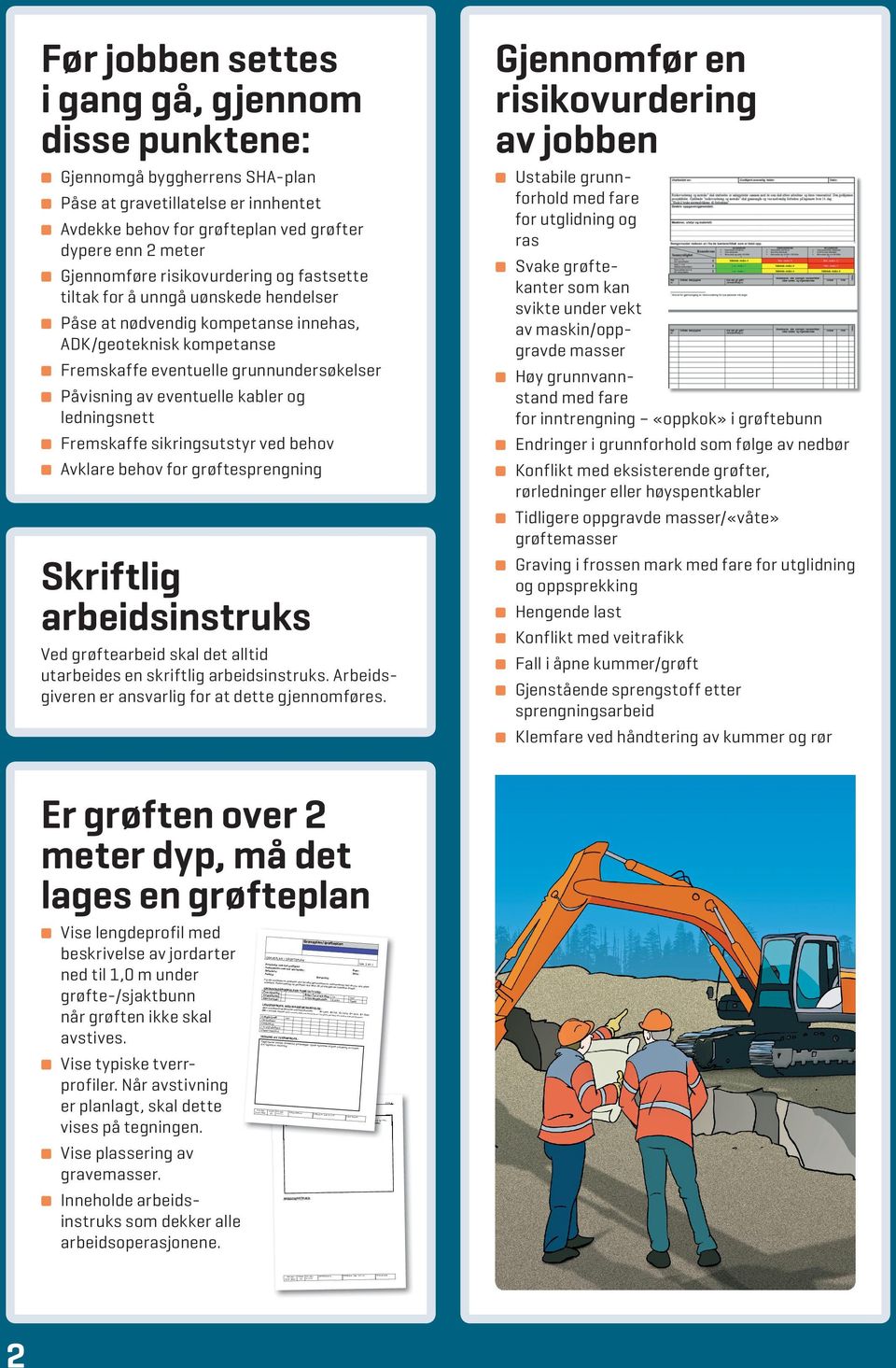 grunnundersøkelser Påvisning av eventuelle kabler og ledningsnett Fremskaffe sikringsutstyr ved behov Avklare behov for grøftesprengning Skriftlig arbeidsinstruks Ved grøftearbeid skal det alltid