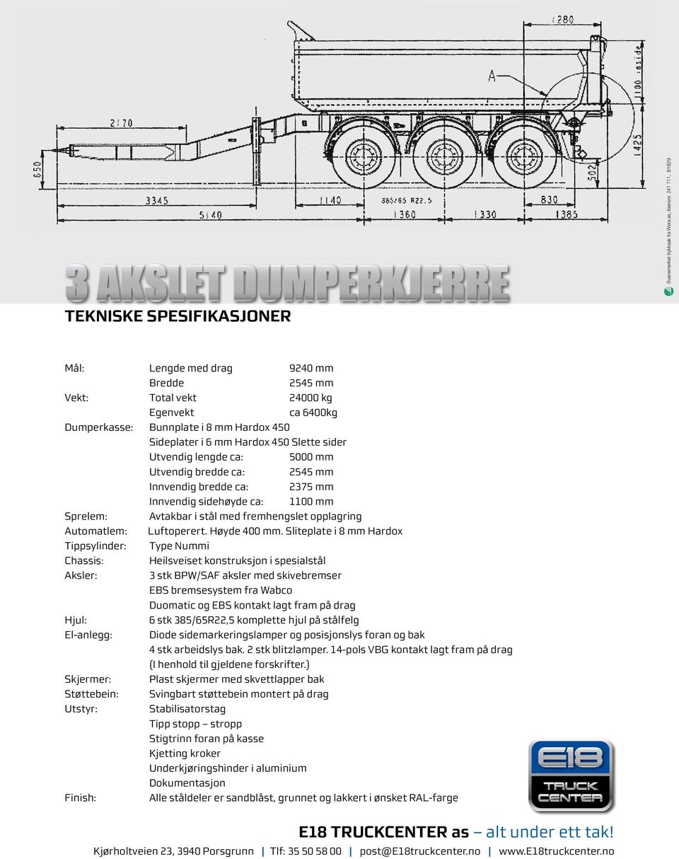 Slette sider Utvendig lengde ca: 5000 mm Utvendig bredde ca: 2545 mm Innvendig bredde ca: 2375 mm Innvendig sidehøyde ca: 1100 mm Sprelem: Avtakbar i stål med fremhengslet opplagring Automatlem: