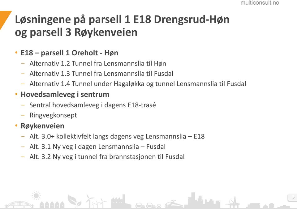 4 Tunnel under Hagaløkka og tunnel Lensmannslia til Fusdal Hovedsamleveg i sentrum - Sentral hovedsamleveg i dagens E18-trasé -