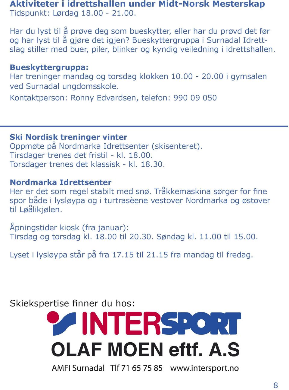 00 i gymsalen ved Surnadal ungdomsskole. Kontaktperson: Ronny Edvardsen, telefon: 990 09 050 Ski Nordisk treninger vinter Oppmøte på Nordmarka Idrettsenter (skisenteret).