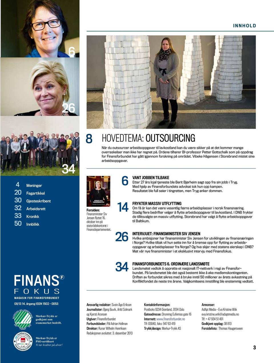 Innblikk 34 8 norges nye finansminister FINANS F O KUS Magasin for finansforbundet Forsiden: Finansminister Siv Jensen flyttet 16. oktober inn på statsrådskontoret i Finansdepartementet.