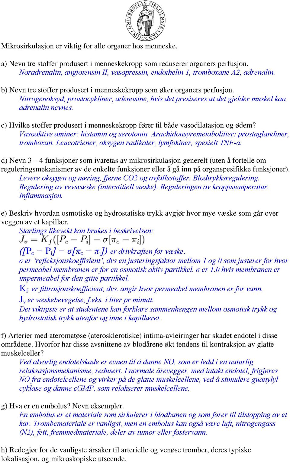 Nitrogenoksyd, prostacykliner, adenosine, hvis det presiseres at det gjelder muskel kan adrenalin nevnes. c) Hvilke stoffer produsert i menneskekropp fører til både vasodilatasjon og ødem?