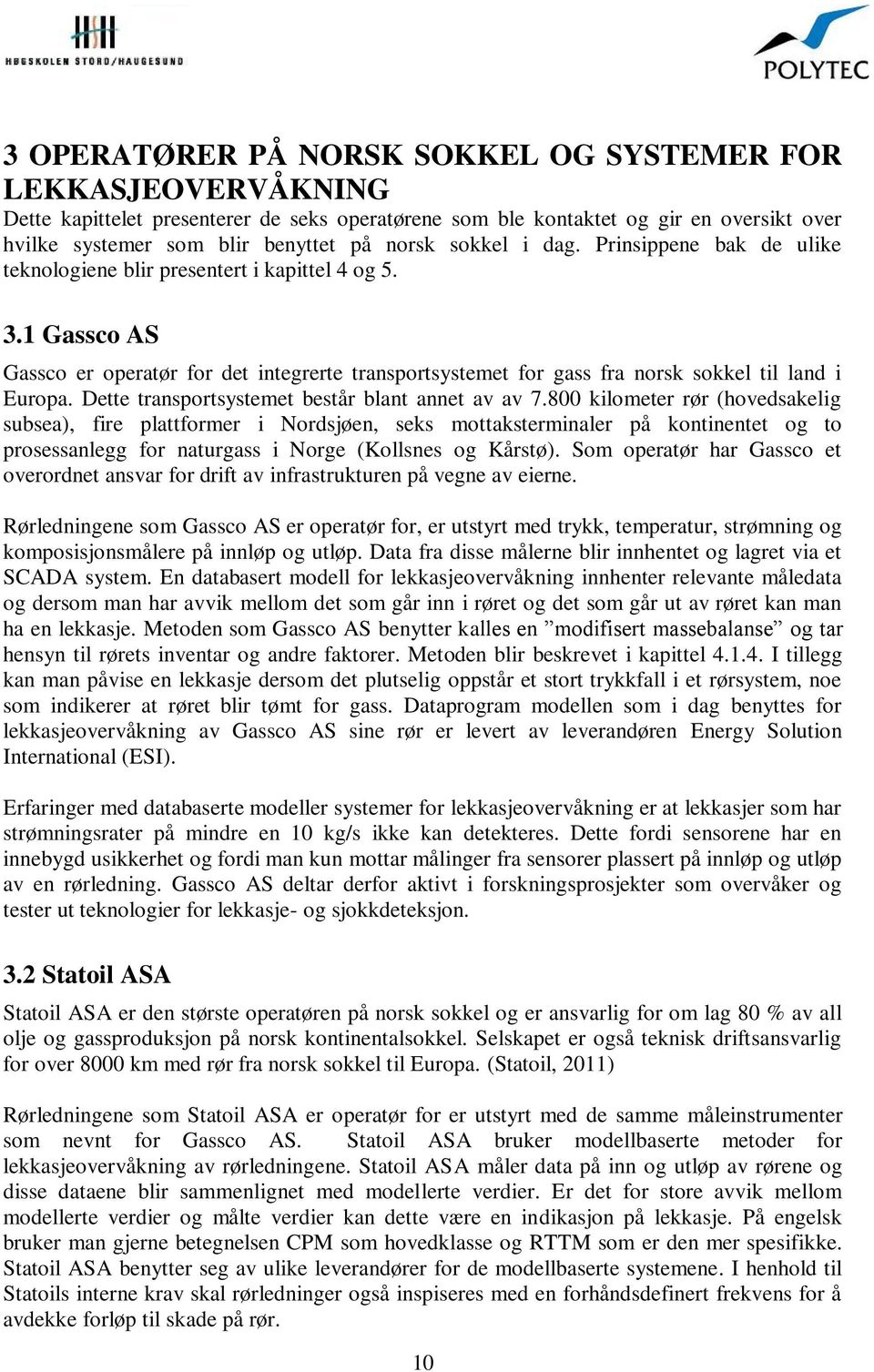 1 Gassco AS Gassco er operatør for det integrerte transportsystemet for gass fra norsk sokkel til land i Europa. Dette transportsystemet består blant annet av av 7.