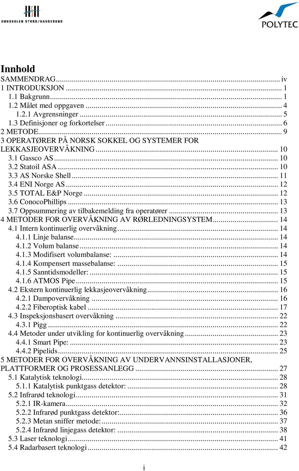 .. 13 3.7 Oppsummering av tilbakemelding fra operatører... 13 4 METODER FOR OVERVÅKNING AV RØRLEDNINGSYSTEM... 14 4.1 Intern kontinuerlig overvåkning... 14 4.1.1 Linje balanse... 14 4.1.2 Volum balanse.