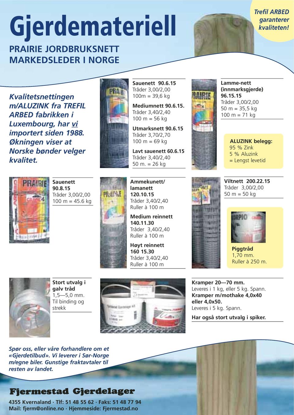 6.15 Tråder 3,40/2,40 50 m. = 26 kg Lamme-nett (innmarksgjerde) 96.15.15 Tråder 3,00/2,00 50 m = 35,5 kg 100 m = 71 kg ALUZINK belegg: 95 % Zink 5 % Aluzink = Lengst levetid Sauenett 90.8.