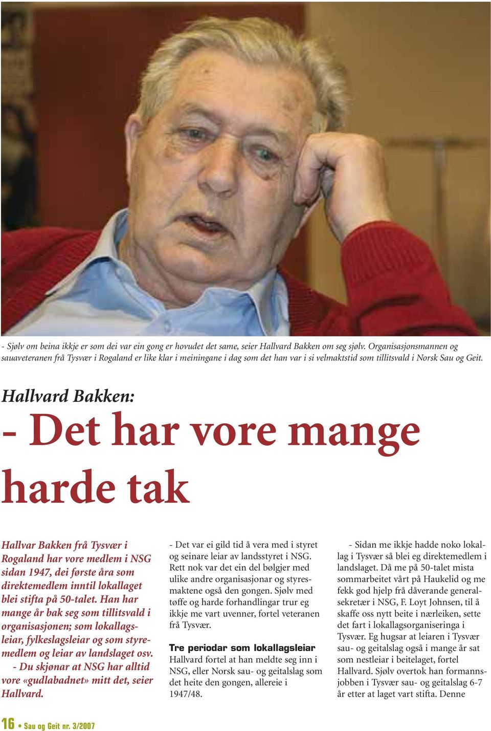 Hallvard Bakken: - Det har vore mange harde tak Hallvar Bakken frå Tysvær i Rogaland har vore medlem i NSG sidan 1947, dei første åra som direktemedlem inntil lokallaget blei stifta på 50-talet.