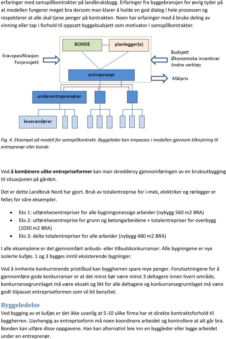 Noen har erfaringer med å bruke deling av vinning eller tap i forhold til oppsatt byggebudsjett som motivator i samspillkontrakter. Fig. 4. Eksempel på modell for samspillkontrakt.