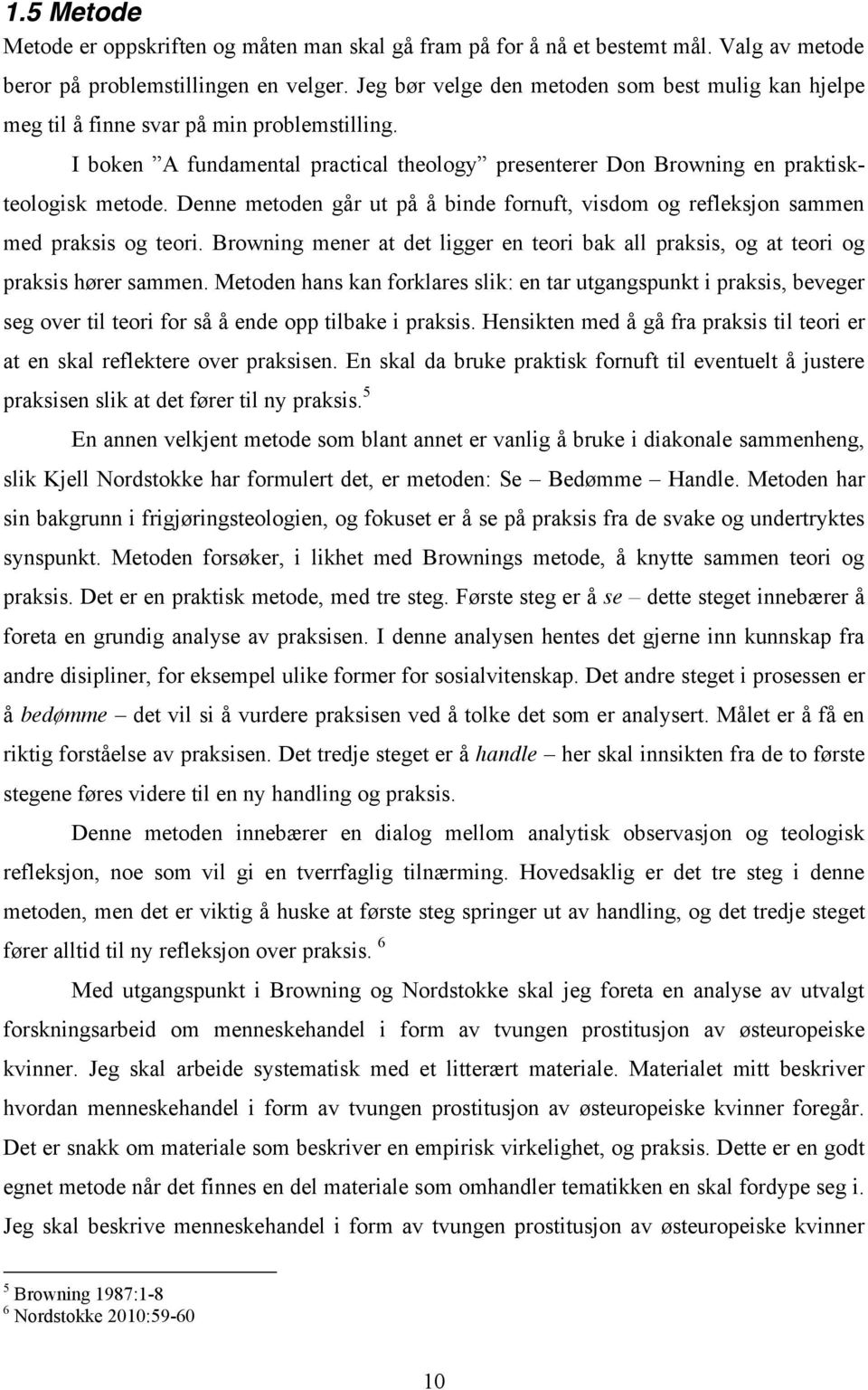 Denne metoden går ut på å binde fornuft, visdom og refleksjon sammen med praksis og teori. Browning mener at det ligger en teori bak all praksis, og at teori og praksis hører sammen.