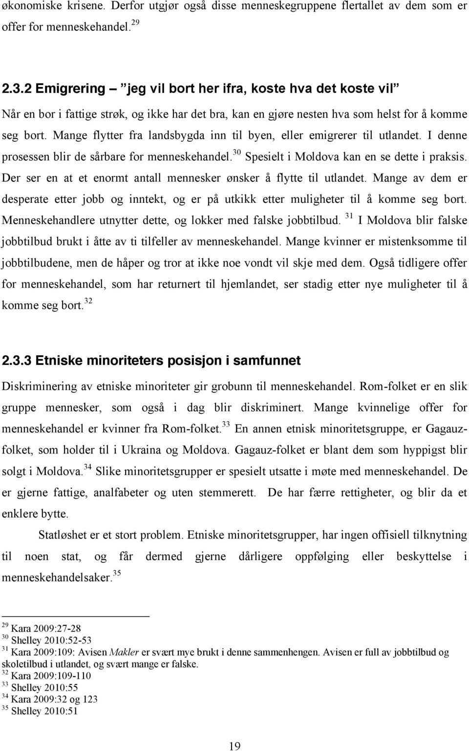 Mange flytter fra landsbygda inn til byen, eller emigrerer til utlandet. I denne prosessen blir de sårbare for menneskehandel. 30 Spesielt i Moldova kan en se dette i praksis.