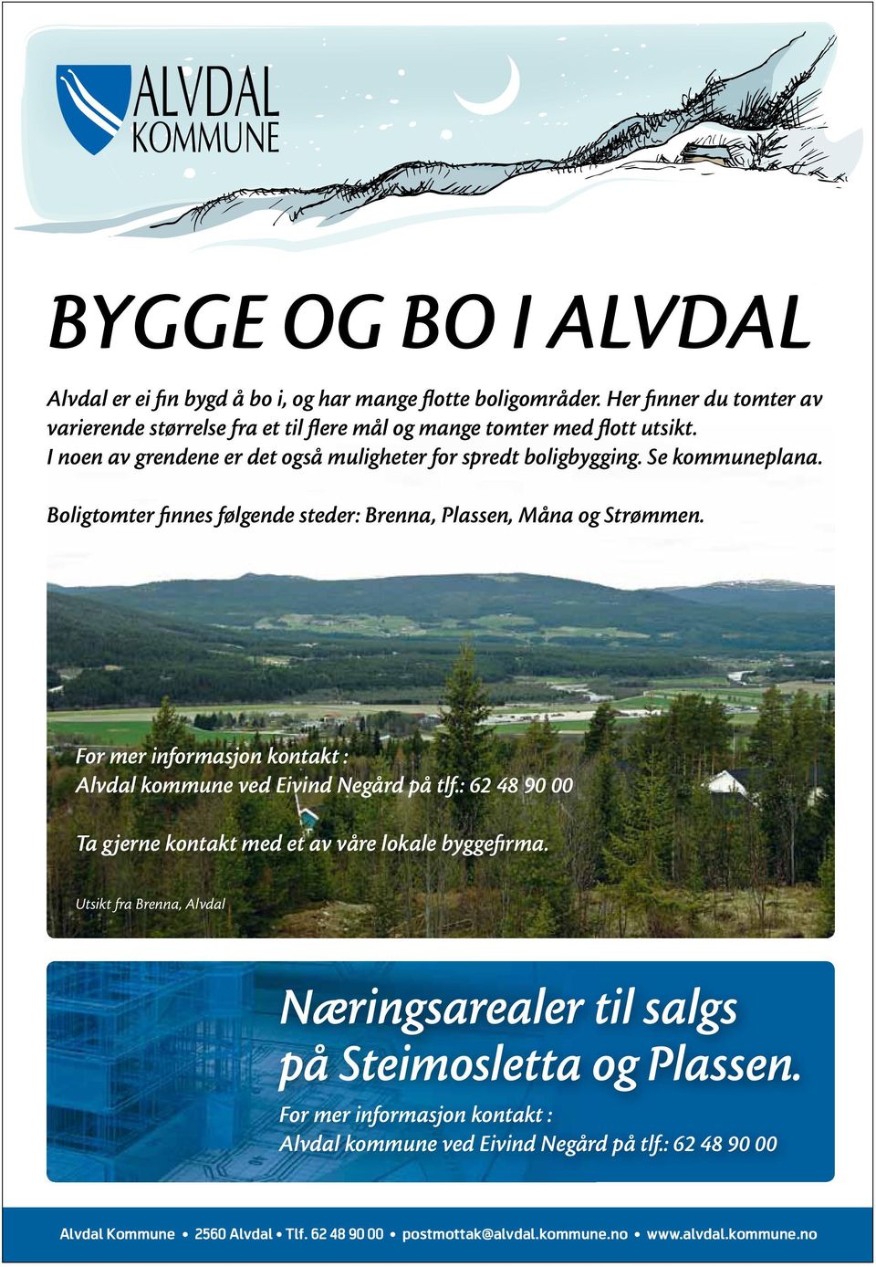 For mer informasjon kontakt : Alvdal kommune ved Eivind Negård på tlf.: 62 48 90 00 Ta gjerne kontakt med et av våre lokale byggefirma.