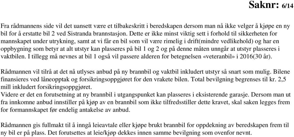 utstyr kan plasseres på bil 1 og 2 og på denne måten unngår at utstyr plasseres i vaktbilen. I tillegg må nevnes at bil 1 også vil passere alderen for betegnelsen «veteranbil» i 2016(30 år).