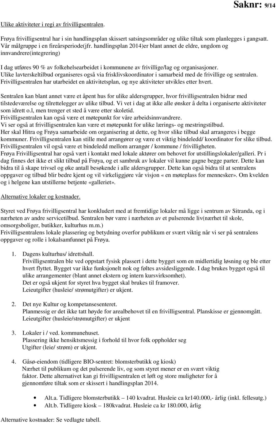 handlingsplan 2014)er blant annet de eldre, ungdom og innvandrere(integrering) I dag utføres 90 % av folkehelsearbeidet i kommunene av frivillige/lag og organisasjoner.