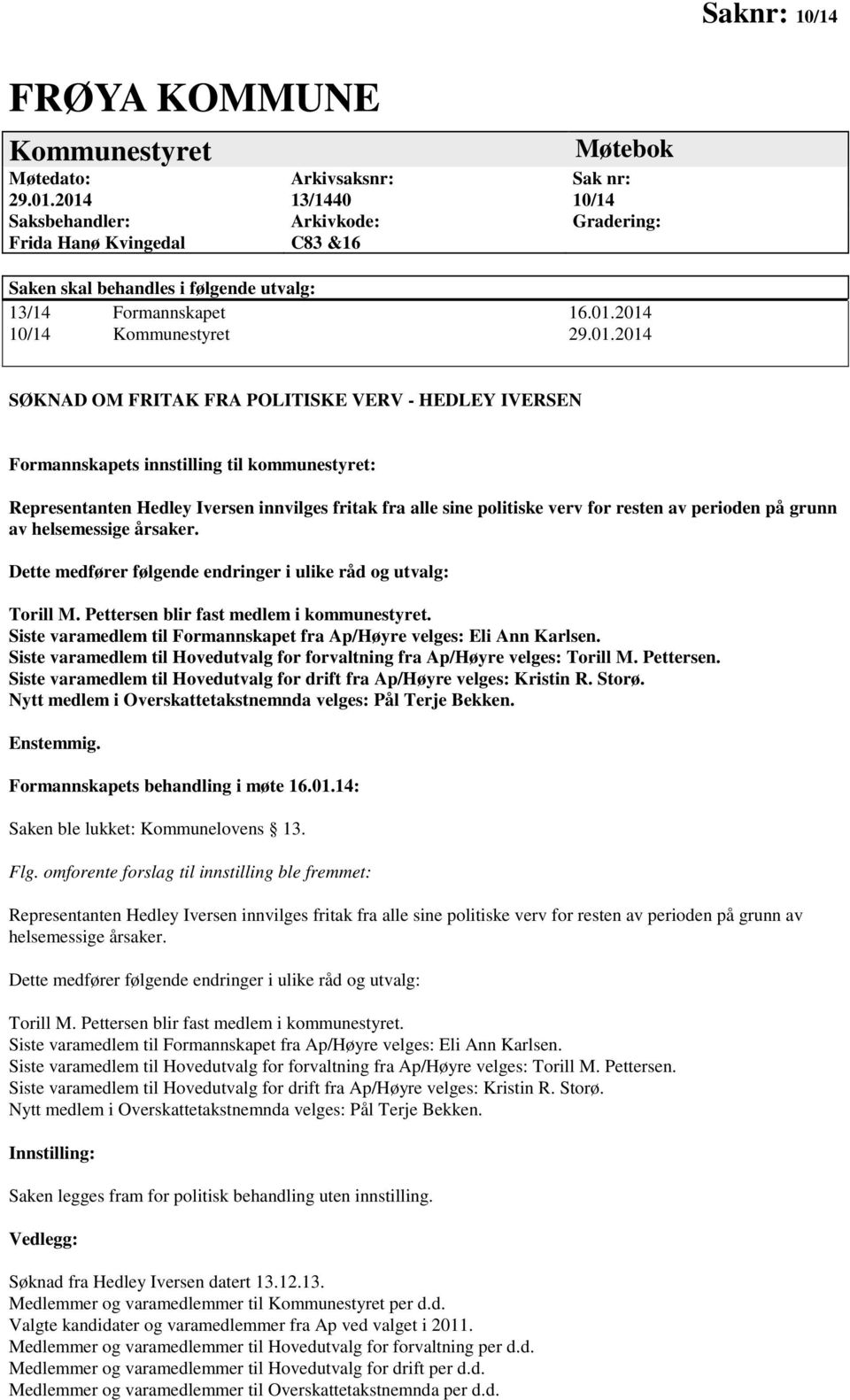 01.2014 SØKNAD OM FRITAK FRA POLITISKE VERV - HEDLEY IVERSEN Formannskapets innstilling til kommunestyret: Representanten Hedley Iversen innvilges fritak fra alle sine politiske verv for resten av