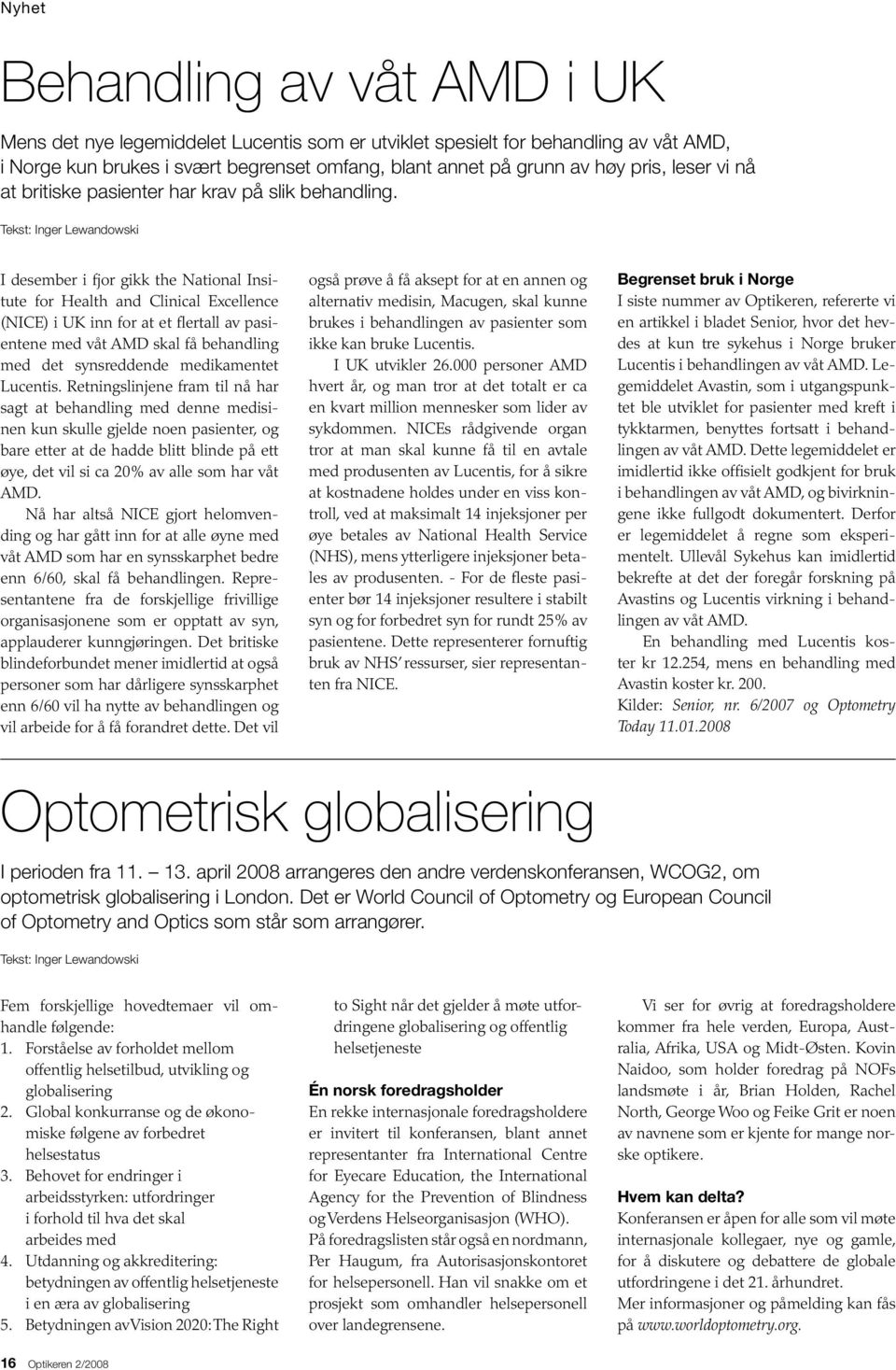 Tekst: Inger Lewandowski I desember i fjor gikk the National Insitute for Health and Clinical Excellence (NICE) i UK inn for at et flertall av pasientene med våt AMD skal få behandling med det