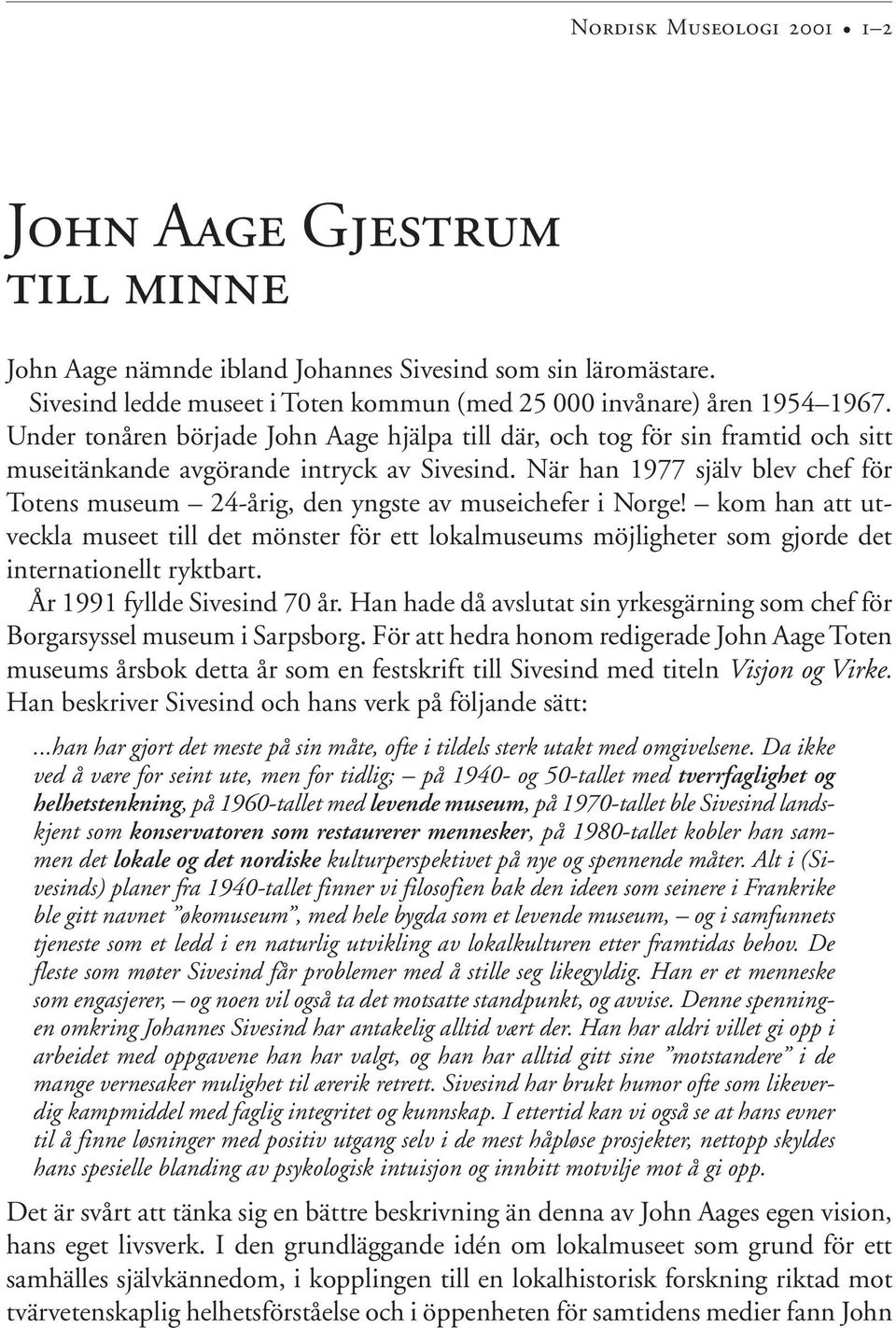 När han 1977 själv blev chef för Totens museum 24-årig, den yngste av museichefer i Norge!
