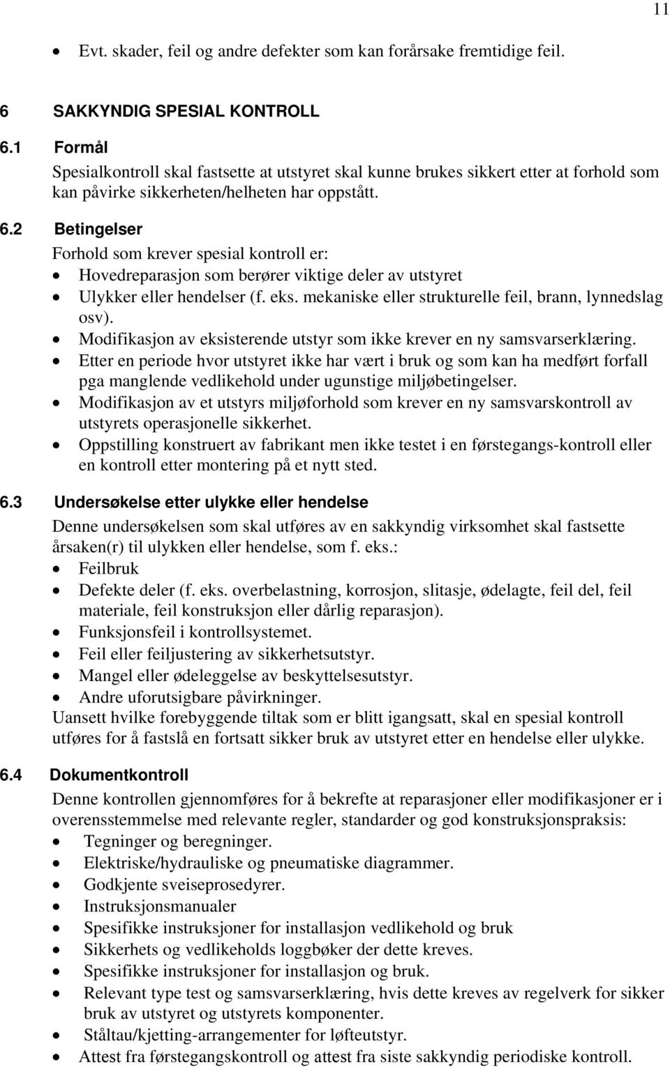 2 Betingelser Forhold som krever spesial kontroll er: Hovedreparasjon som berører viktige deler av utstyret lykker eller hendelser (f. eks. mekaniske eller strukturelle feil, brann, lynnedslag osv).