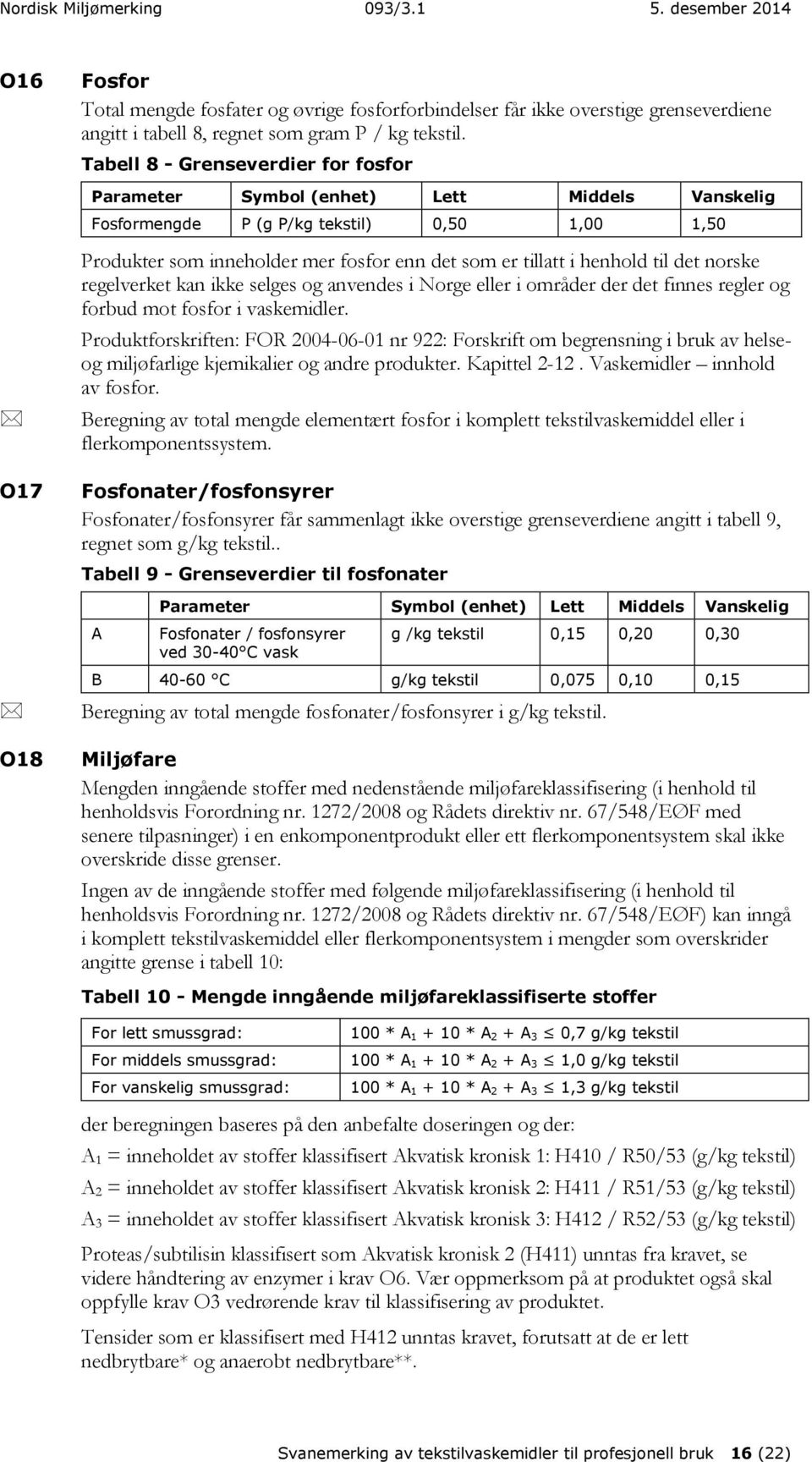 henhold til det norske regelverket kan ikke selges og anvendes i Norge eller i områder der det finnes regler og forbud mot fosfor i vaskemidler.