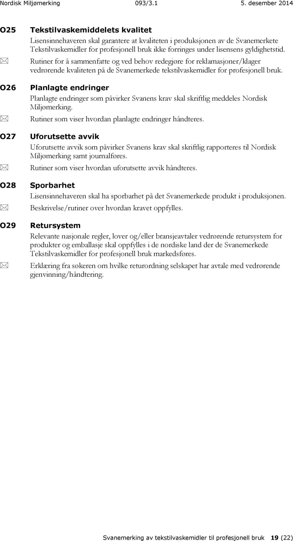 Planlagte endringer Planlagte endringer som påvirker Svanens krav skal skriftlig meddeles Nordisk Miljømerking. Rutiner som viser hvordan planlagte endringer håndteres.