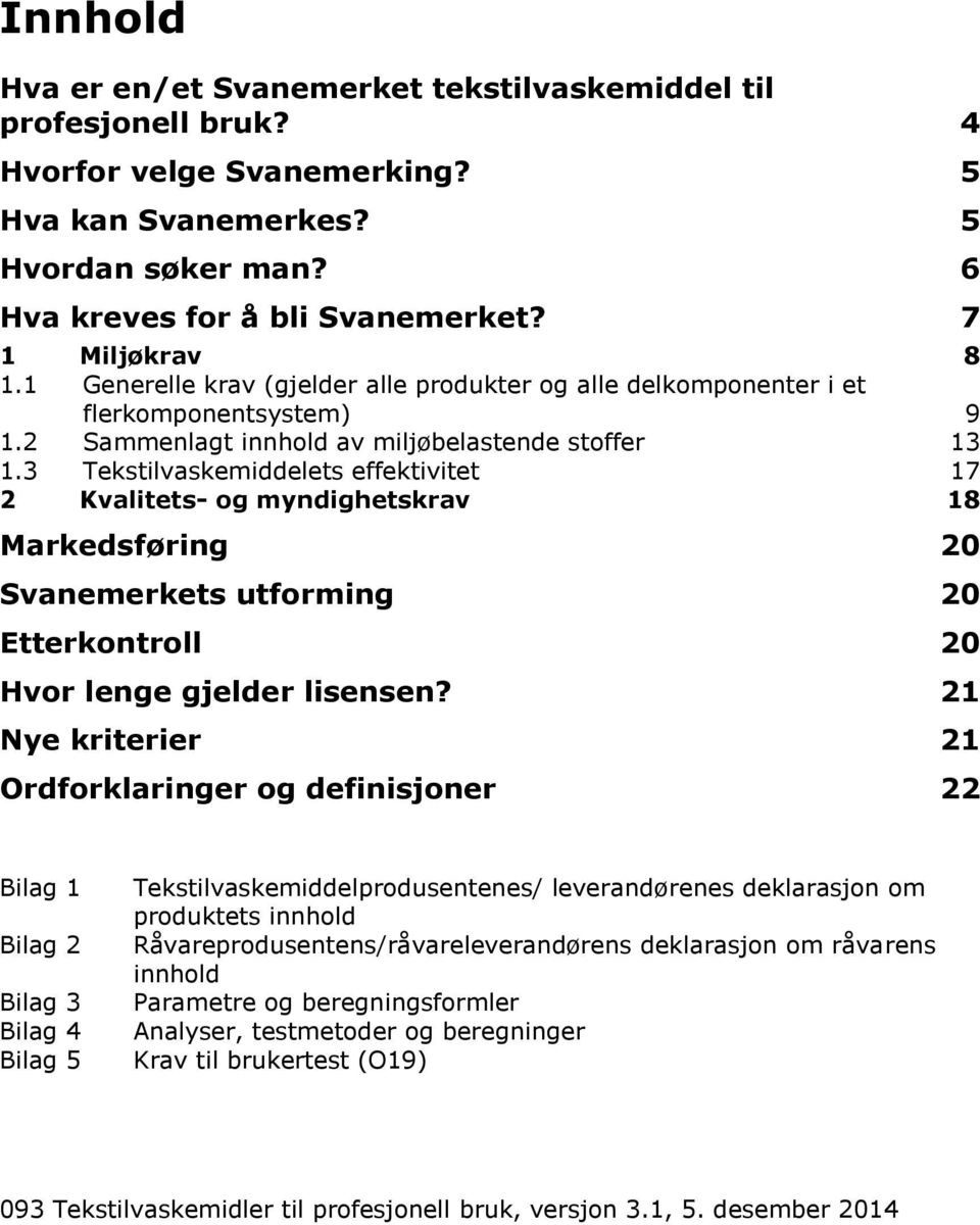 3 Tekstilvaskemiddelets effektivitet 17 2 Kvalitets- og myndighetskrav 18 Markedsføring 20 Svanemerkets utforming 20 Etterkontroll 20 Hvor lenge gjelder lisensen?